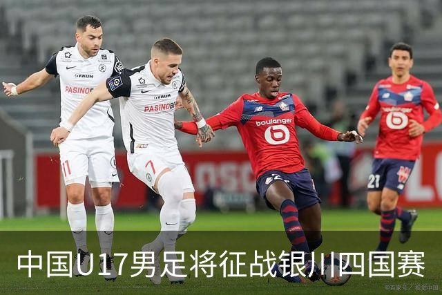 中国U17男足将征战银川四国赛