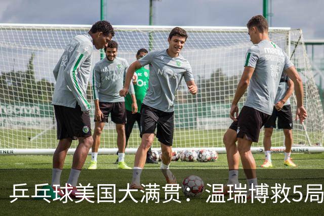 乒乓球美国大满贯：温瑞博救5局点晋级 张本智和轻取华裔老将
