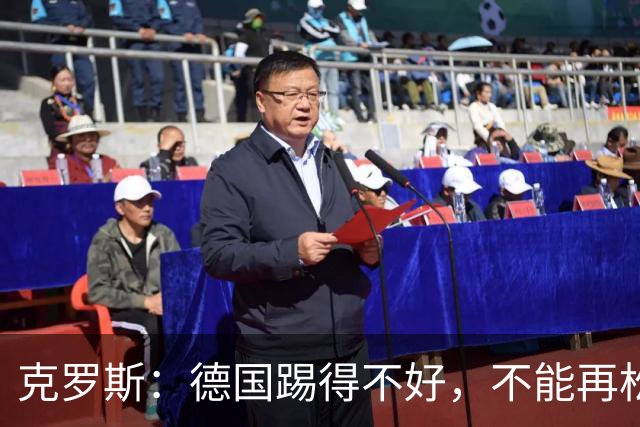 克罗斯：德国踢得不好，不能再松懈，若细节到位完全能击败法国队