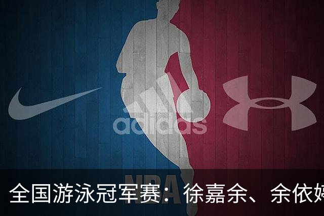 全国游泳冠军赛：徐嘉余、余依婷超亚洲纪录